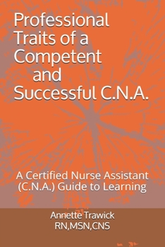 Paperback Professional Traits of a Competent and Successful C.N.A.: A Certified Nurse Assistant ( C.N.A.) "Guide to Learning" Book