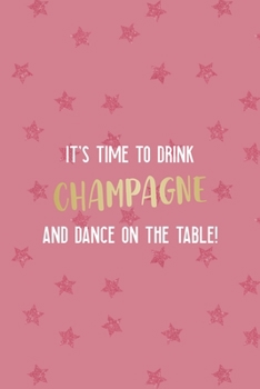 Paperback It's Time To Drink Champagne And Dance On The Table!: Party Notebook Journal Composition Blank Lined Diary Notepad 120 Pages Paperback Pink Stars Book