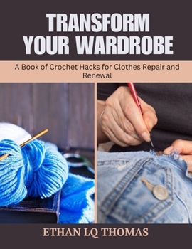 Transform Your Wardrobe: A Book of Crochet Hacks for Clothes Repair and Renewal
