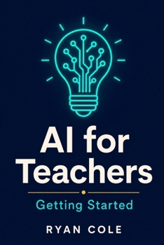Paperback AI for Teachers: Getting Started: Your Step-by-Step Guide to Using Artificial Intelligence in the Classroom Book