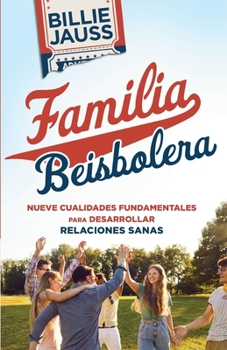 Familia Beisbolera: Nueve Cualidades Fundamentales para Desarrollar Relaciones Sanas (Spanish Edition)