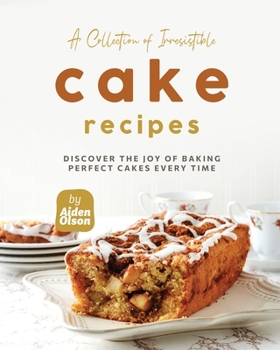 Paperback A Collection of Irresistible Cake Recipes: Discover the Joy of Baking Perfect Cakes Every Time Book