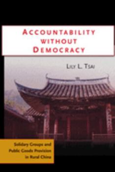 Accountability Without Democracy: Solidary Groups and Public Goods Provision in Rural China - Book  of the Cambridge Studies in Comparative Politics