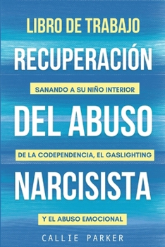 Paperback Libro de trabajo para la recuperación del abuso narcisista: Sanando a su niño interior de la codependencia, el gaslighting y el abuso emocional [Spanish] Book