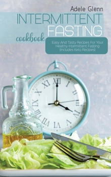 Hardcover Intermittent Fasting Cookbook: Easy And Tasty Recipes For Your Healthy Intermittent Fasting (Includes Keto Recipes) Book