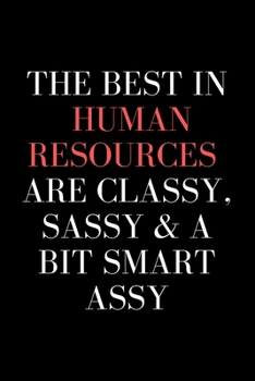 Paperback The Best In Human Resources Are Classy, Sassy & A Bit Smart Assy - HR Funny Quote Notebook/Journal: 6x9 Blank Lined Journal - HR Notebook/Journal Book