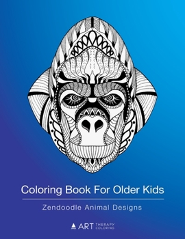 Coloring Book For Older Kids: Zendoodle Animal Designs: Colouring Pages For Boys & Girls of All Ages, Tweens, Intricate Zentangle Drawings For Stress ... Ages 8-12, Mindfulness, Relaxing Art Activity
