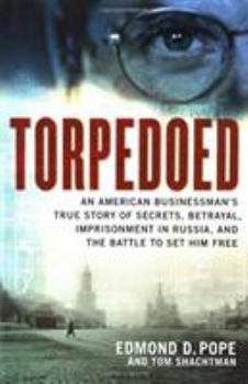 Hardcover Torpedoed: An American Businessman's True Story of Secrets, Betrayal, Imprisonment in Russia, and the Battle to Book