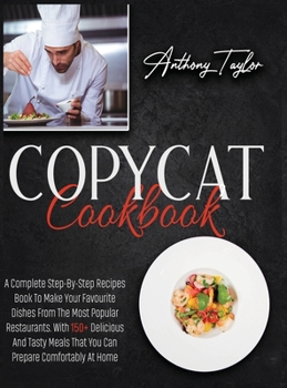 Hardcover Copycat Cookbook: A Complete Step-By-Step Recipes Book To Make Your Favourite Dishes From The Most Popular Restaurants. With 150 + Delic Book