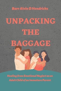 Unpacking the Baggage: Healing from Emotional Neglect as an Adult Child of an Immature Parent