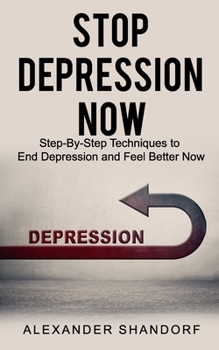 Paperback Stop Depression Now: Step By Step Techniques to End Depression and Feel Better Now Book