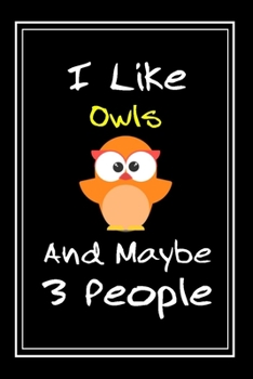 I Like Owls And Maybe 3 People: Notebook And Journal Gift  - 120 pages Funny Owls Blank Lined Journal Notebook Planner
