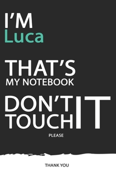 Luca : DON'T TOUCH MY NOTEBOOK ! Unique customized Gift for Luca - Journal for Boys / men with beautiful colors Blue / Black / White, with 120 Page , ... for male ( Luca notebook): best gift for Luca