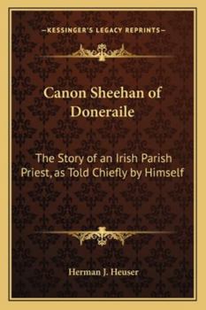 Canon Sheehan of Doneraile; the Story of an Irish Parish Priest as Told Chiefly by Himself in Books, Personal Memoirs and Letters