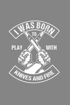 I was born to play with Knives and Fire: Cool Animated Sayings Design For Chef Notebook Composition Book Novelty Gift (6"x9") Dot Grid Notebook to write in