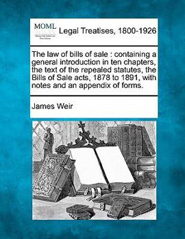 Paperback The Law of Bills of Sale: Containing a General Introduction in Ten Chapters, the Text of the Repealed Statutes, the Bills of Sale Acts, 1878 to Book