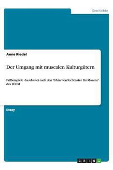 Paperback Der Umgang mit musealen Kulturgütern: Fallbeispiele - bearbeitet nach den 'Ethischen Richtlinien für Museen' des ICOM [German] Book