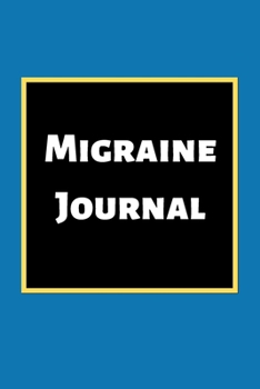 Migraine Journal: Headache Book, Migraine Headache Log, Chronic Headache/Migraine Management. Record Severity, Duration, Triggers Symptoms & Notes