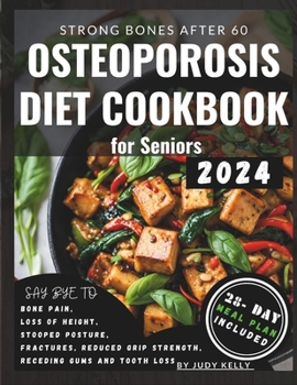 Paperback Osteoporosis Diet Cookbook for Seniors: Nutrient-Packed Recipes, Whole Foods to Relieve Joint Pain, Boost Bone Health and Density, Enhance Mobility, R Book