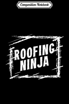 Paperback Composition Notebook: Roofing Ninja Roofer Dad & Mom Proud Slater Gift Journal/Notebook Blank Lined Ruled 6x9 100 Pages Book