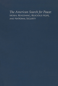 Hardcover The American Search for Peace: Moral Reasoning, Religious Hope, and National Security Book