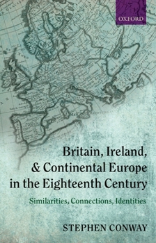 Hardcover Britain, Ireland, and Continental Europe in the Eighteenth Century: Similarities, Connections, Identities Book