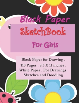Black Paper SketchBook For Girls: 110 Pages of Black paper. 8.5 x 11 inches . Perfect for Drawing , Sketching and Doodling