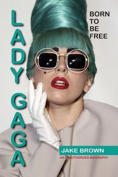 Paperback Lady Gaga - Born to Be Free: An Unauthorized Biography Book