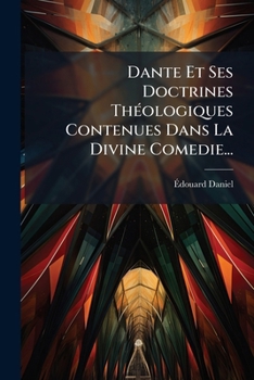Paperback Dante Et Ses Doctrines Théologiques Contenues Dans La Divine Comedie... [French] Book