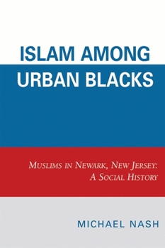 Islam among Urban Blacks: Muslims in Newark, New Jersey A Social History