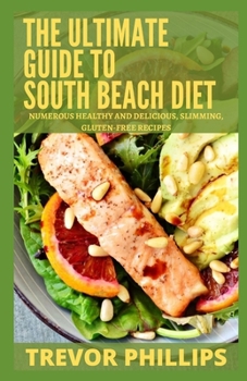 Paperback The Ultimate Guide To South Beach Diet: Numerous Healthy And Delicious, Slimming, Gluten-Free Recipes Book