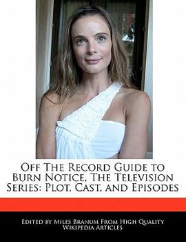 Paperback Off the Record Guide to Burn Notice, the Television Series: Plot, Cast, and Episodes Book