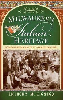 Hardcover Milwaukee's Italian Heritage: Mediterranean Roots in Midwestern Soil Book
