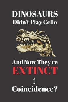 Paperback Dinosaurs Didn't Play Cello And Now They're Extinct. Coincidence?: Notebook Journal Diary. Dinosaurs and Cello Funny Cover. Blank Lined Notepad. Book