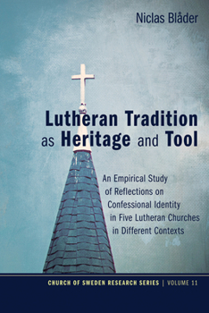 Paperback Lutheran Tradition as Heritage and Tool: An Empirical Study of Reflections on Confessional Identity in Five Lutheran Churches in Different Contexts Book