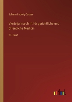 Vierteljahrsschrift für gerichtliche und öffentliche Medicin: 23. Band