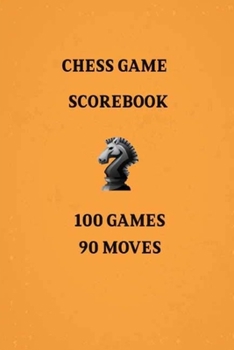 Chess Games Scorebook 100 Games 90 Moves : Notebook Scorebook Sheets Pad for Record Your Moves During a Chess Games (Moves up to 90 Move), 100 Matches Scorebook, Track Record Games Played, Log Wins Mo