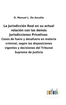 La Jurisdicción Real en su actual relación con las demás Jurisdicciones Privativas: Casos de fuero y desafuero en materia criminal, según las ... Supremo de Justicia