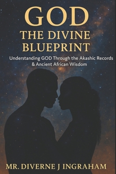 GOD – THE DIVINE BLUEPRINT: Understanding GOD Through the Akashic Records & Ancient African Wisdom