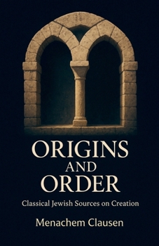 Origins and Order: Classical Jewish Sources on Creation