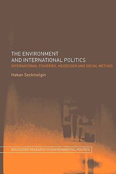 The Environment and International Politics International Fisheries, Heidegger and Social Method (Environmental Politics)