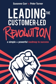 Paperback Leading the Customer-Led Revolution: A simple + powerful roadmap to success Book