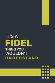 IT'S A FIDEL THING YOU WOULDN'T UNDERSTAND: Lined Notebook / Journal Gift, 6x9, Soft Cover, 120 Pages, Glossy Finish