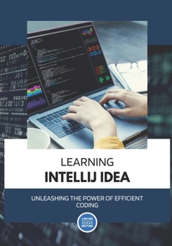 Paperback Learning IntelliJ IDEA: Unleashing the Power of Efficient Coding: A Student's Guide to Boosting Productivity and Crafting Exceptional Code Book