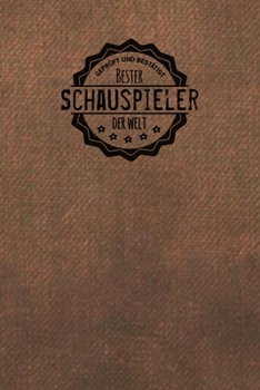 Geprüft und Bestätigt bester Schauspieler der Welt: Notizbuch für den Mann, der in der Schauspiel Branche arbeitet |  Geschenkidee | Geschenke | Geschenk (German Edition)