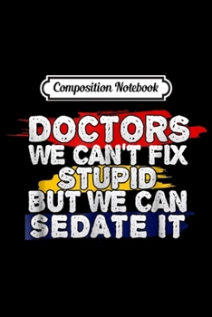 Composition Notebook: Funny Doctor - We can't fix stupid Journal/Notebook Blank Lined Ruled 6x9 100 Pages
