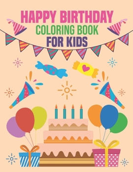 Paperback Happy Birthday Coloring Book for Kids: coloring book perfect gift idea for Birthday lover Kids, Teens, Toddlers (Boys and Girls) Book