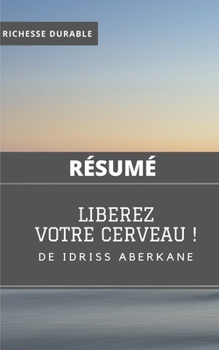 (Résumé) LIBEREZ VOTRE CERVEAU ! de Idriss ABERKANE (French Edition)