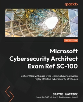 Paperback Microsoft Cybersecurity Architect Exam Ref SC-100: Get certified with ease while learning how to develop highly effective cybersecurity strategies Book