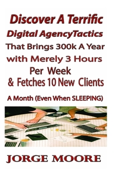 Discover  A Terrific Digital Agency Tactics That Brings 300k A year With Merely 3 hours Per Week & Fetches In 10 New Clients A Month (Even When Sleeping)